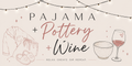 Pajama, Pottery, + Wine Reservation