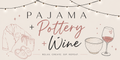 Pajama, Pottery, + Wine Reservation