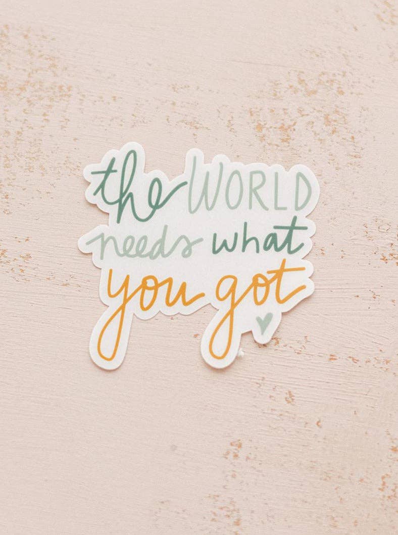 The World Needs What You Got Sticker